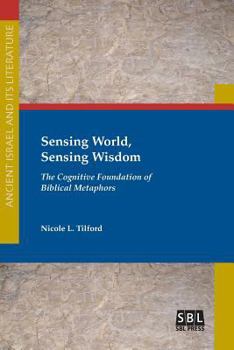 Sensing World, Sensing Wisdom: The Cognitive Foundation of Biblical Metaphors - Book #31 of the Ancient Israel and Its Literature