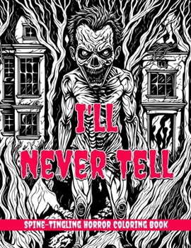 I'll Never Tell - Spine - Tingling Horror Coloring Book: 35 creepy horror coloring pages for adults