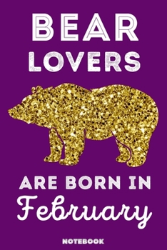 Bear Lovers Are Born in February : 120 Pages, 6x9, Soft Cover, Matte Finish, Lined Bear Journal, Funny Bear Notebook for Women, Gift