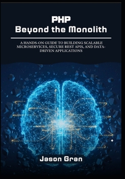 Paperback PHP Beyond the Monolith: A Hands-On Guide to Building Scalable Microservices, Secure REST APIs, and Data-Driven Applications Book