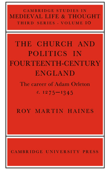 The Church and Politics in Fourteenth-Century England: The Career of Adam Orleton, c. 1275-1345 - Book  of the Cambridge Studies in Medieval Life and Thought: Third Series