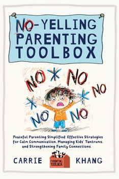 NO-YELLING PARENTING TOOLBOX: Peaceful Parenting Simplified: Effective Strategies for Calm Communication, Managing Kid's Tantrums, and Strengthening Family Connections.