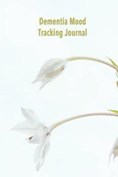 Paperback Dementia Mood Tracking Journal: Carers log book for Dementia and Alzheimers sufferers - Improve the care of your loved one or patient Book