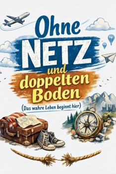 Ohne Netz und doppelten Boden: Das wahre Leben beginnt hier (German Edition)