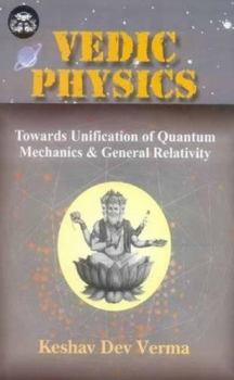 Hardcover Vedic Physics: Towards Unification of Quantum Mechanics and General Relativity Book