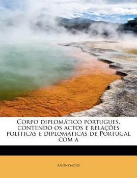 Paperback Corpo diplom?tico portugues, contendo os actos e rela??es pol?ticas e diplom?ticas de Portugal com a [Spanish] Book