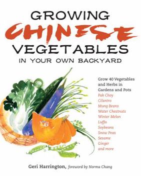 Paperback Growing Chinese Vegetables in Your Own Backyard: Grow 40 Vegetables and Herbs in Gardens and Pots Book