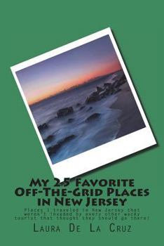 My 25 Favorite Off-The-Grid Places in New Jersey: Places I traveled in New Jersey that weren't invaded by every other wacky tourist that thought they
