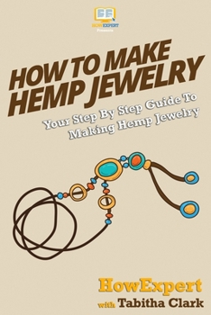 Paperback How To Make Hemp Jewelry: Your Step-By-Step Guide To Making Hemp Jewelry Book