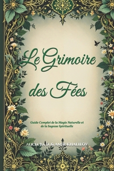 Paperback Le Grimoire des Fées: Guide Complet de la Magie Naturelle et de la Sagesse Spirituelle [French] Book
