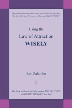 Paperback Using the Law of Attraction Wisely: The Book with Both the Information and the Tools to Greatly Improve Your Life Book