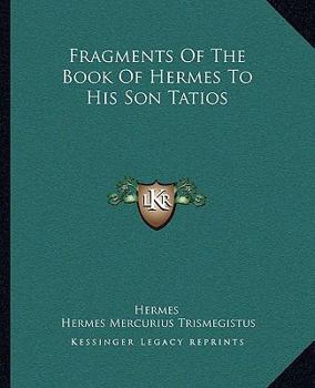 Paperback Fragments Of The Book Of Hermes To His Son Tatios Book