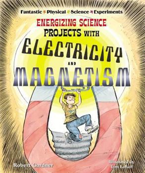 Energizing Science Projects with Electricity and Magnetism (Fantastic Physical Science Experiments) - Book  of the Fantastic Physical Science Experiments