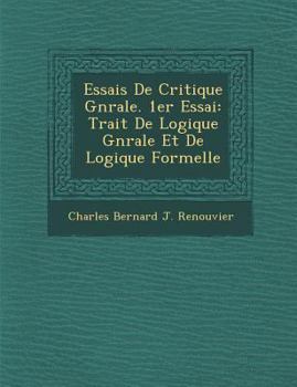 Paperback Essais de Critique G N Rale. 1er Essai: Trait de Logique G N Rale Et de Logique Formelle [French] Book