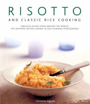 Hardcover Risotto and Classic Rice Cooking: Fabulous Dishes from Around the World: 150 Inspiring Recipes Shown in 220 Stunning Photographs Book