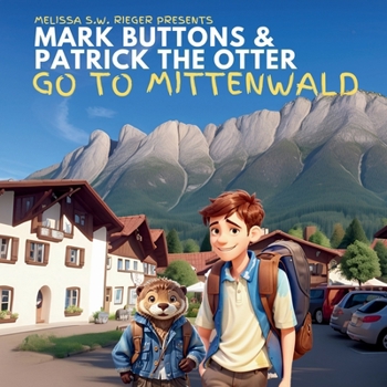 Mark Buttons & Patrick the Otter Go to Mittenwald (The Adventures of Mark Buttons & Patrick the Otter)