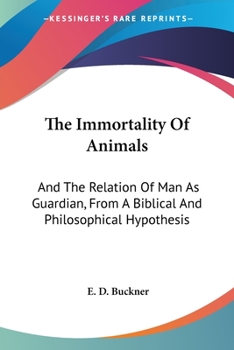 Paperback The Immortality Of Animals: And The Relation Of Man As Guardian, From A Biblical And Philosophical Hypothesis Book