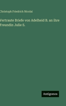 Vertraute Briefe von Adelheid B. an ihre Freundin Julie S. (German Edition)