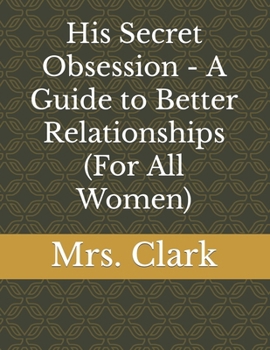 Paperback His Secret Obsession - A Guide to Better Relationships (For All Women) Book