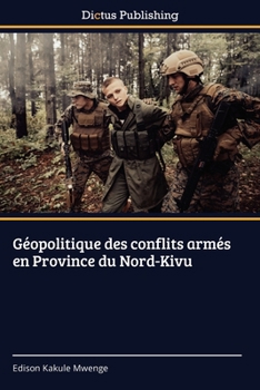 Géopolitique des conflits armés en Province du Nord-Kivu (French Edition)