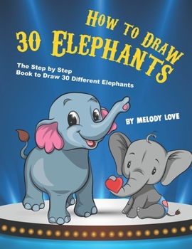 Paperback How to Draw 30 Elephants: The Step by Step Book to Draw 30 Different Elephants Book