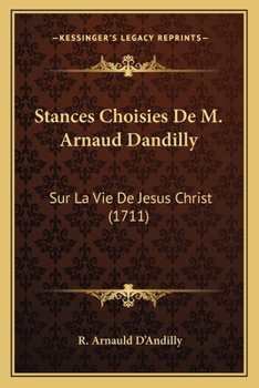 Paperback Stances Choisies De M. Arnaud Dandilly: Sur La Vie De Jesus Christ (1711) [French] Book