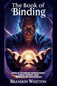 The Book of Binding: Spells to Break Addictions, Toxic Bonds, and Unwanted Influences