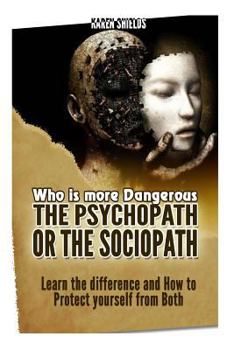 Paperback Who Is More Dangerous?the Psychopath or the Sociopath?: Learn the Difference and How to Protect Yourself from Both Book