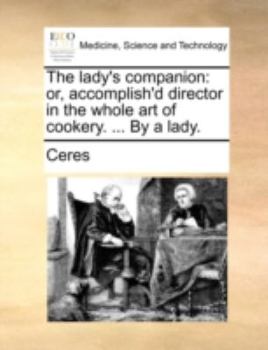 Paperback The Lady's Companion: Or, Accomplish'd Director in the Whole Art of Cookery. ... by a Lady. Book