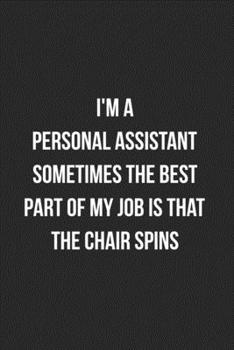 I'm A Personal Assistant Sometimes The Best Part Of My Job Is The Chair Spins: Blank Lined Journal For Personal Assistants Coworker Notebook Gag Gift
