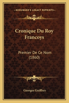 Paperback Cronique Du Roy Francoys: Premier De Ce Nom (1860) [French] Book