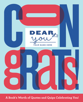 Dear You: Congrats!: A Book's Worth of Quotes and Quips Celebrating You