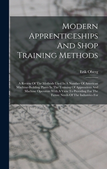 Hardcover Modern Apprenticeships And Shop Training Methods: A Review Of The Methods Used In A Number Of American Machine-building Plants In The Training Of Appr Book