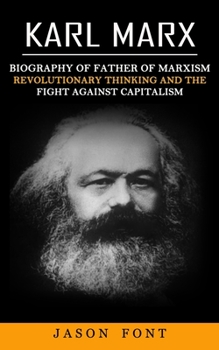 Paperback Karl Marx: Biography of Father of Marxism (Revolutionary Thinking and the Fight against Capitalism) Book