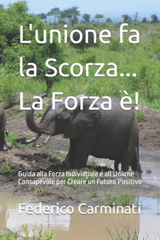 Paperback L'unione fa la Scorza... La Forza è!: Guida alla Forza Individuale e all'Unione Consapevole per Creare un Futuro Positivo [Italian] Book