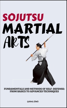 Paperback Sojutsu Martial Arts: Fundamentals And Methods Of Self-Defense: From Basics To Advanced Techniques Book
