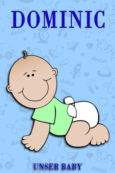 Dominic unser Baby: Notizbuch/Tagebuch für Eltern/Babybuch/6*9"entspricht DIN A5/120Seiten/halb leer, halb liniert (German Edition)