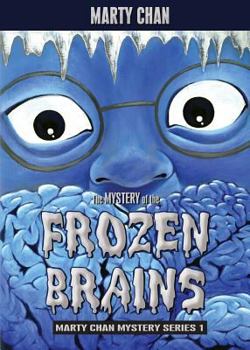 The Mystery of the Frozen Brains - Book #1 of the Marty Chan Mystery