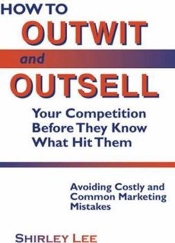 Paperback How to Outwit and Outsell Your Competition Before They Know What Hit Them: Avoiding Costly and Common Marketing Mistakes Book