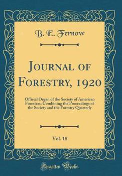 Hardcover Journal of Forestry, 1920, Vol. 18: Official Organ of the Society of American Foresters; Combining the Proceedings of the Society and the Forestry Qua Book