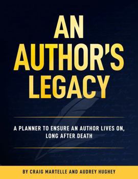 An Author's Legacy: A Planner to Ensure an Author Lives On, Long after Death