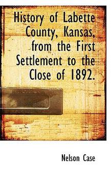 Paperback History of Labette County, Kansas, from the First Settlement to the Close of 1892. Book
