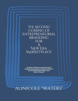 Paperback The Second Coming Of Entrepreneurial Branding For A New Era Marketplace: The Basics Of New Era Rebranding For Repositioning & Relaunching Your Brand O Book