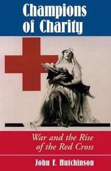 Champions of Charity: War and the Rise of the Red Cross