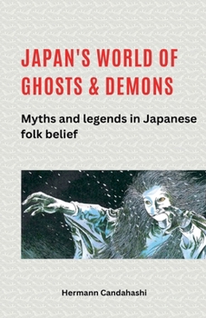 Japan's World of Ghosts and Demons: Myths and Legends in Japanese Folk belief