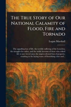 Paperback The True Story of Our National Calamity of Flood, Fire and Tornado Book