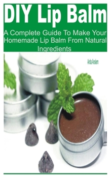 Paperback DIY Lip Balm: A Complete Guide to Make Your Homemade Lip Balm from Natural Ingredients Book