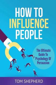 Paperback How To Influence People: The Ultimate Guide To Psychology Of Persuasion Book