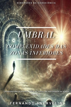 UMBRAL: COMPLEXIDADES DAS ZONAS INFERIORES (ESPIRITUALISMO: DIMENSÕES DA CONSCIÊNCIA) (Portuguese Edition)
