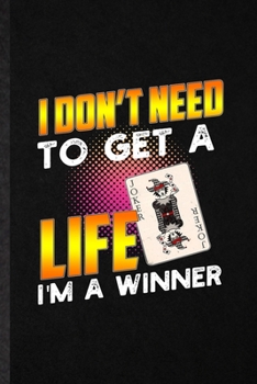 Paperback I Don't Need to Get a Life I'm a Winner: Funny Blank Lined Notebook/ Journal For Lucky Card Game Player, Poker Lover Fan Team, Inspirational Saying Un Book